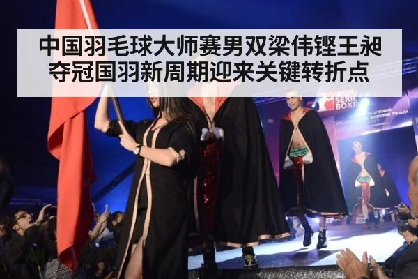 中国羽毛球大师赛男双梁伟铿王昶夺冠国羽新周期迎来关键转折点