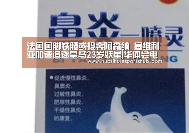 法国国脚铁腰或投奔阿森纳 塞维利亚加速追逐皇马23岁妖星|华体会电竞(图4) 华体会电竞
